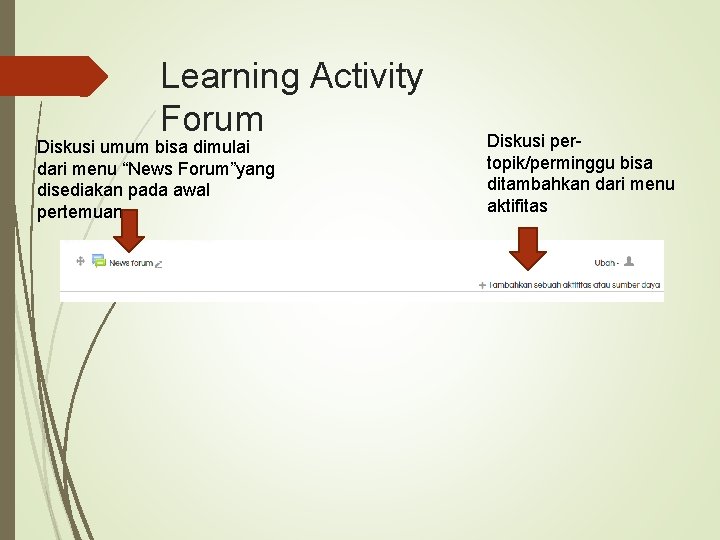 Learning Activity Forum Diskusi umum bisa dimulai dari menu “News Forum”yang disediakan pada awal