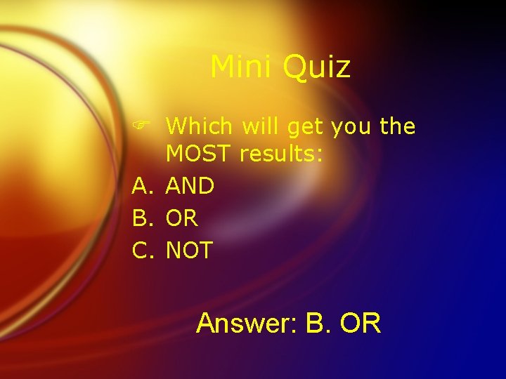 Mini Quiz F Which will get you the MOST results: A. AND B. OR