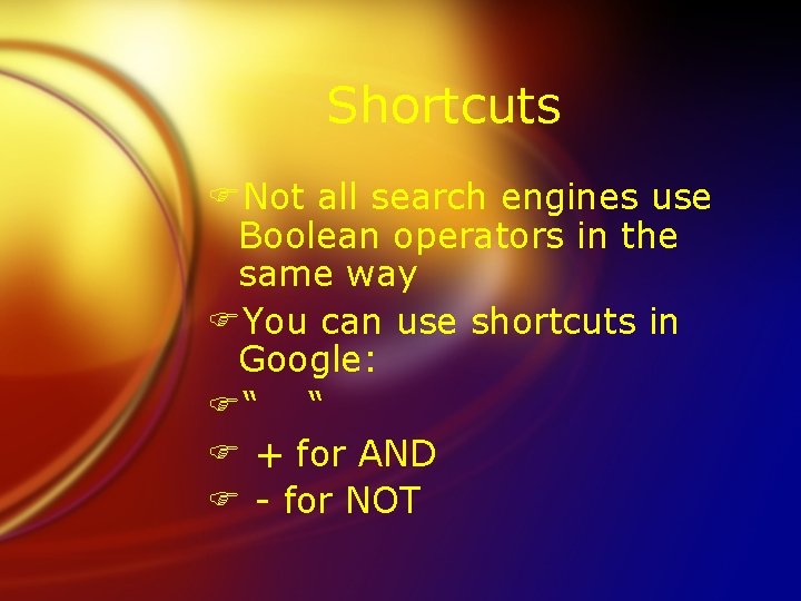 Shortcuts FNot all search engines use Boolean operators in the same way FYou can