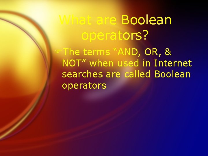 What are Boolean operators? FThe terms “AND, OR, & NOT” when used in Internet