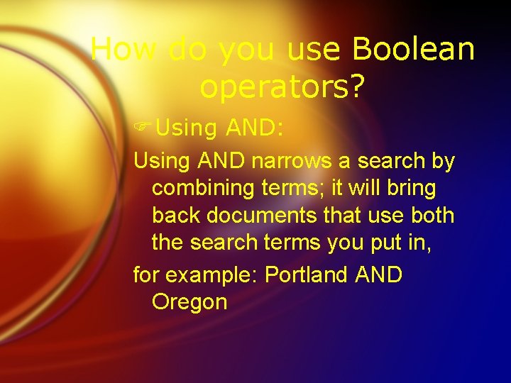 How do you use Boolean operators? FUsing AND: Using AND narrows a search by