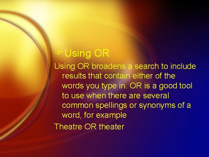 FUsing OR broadens a search to include results that contain either of the words