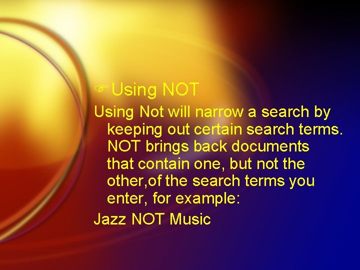 FUsing NOT Using Not will narrow a search by keeping out certain search terms.