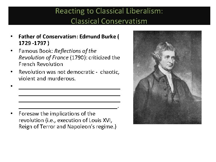 Reacting to Classical Liberalism: Classical Conservatism • Father of Conservatism: Edmund Burke ( 1729