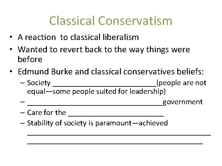 Classical Conservatism • A reaction to classical liberalism • Wanted to revert back to