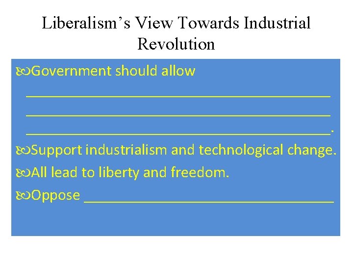 Liberalism’s View Towards Industrial Revolution Government should allow _______________________________________. Support industrialism and technological change.