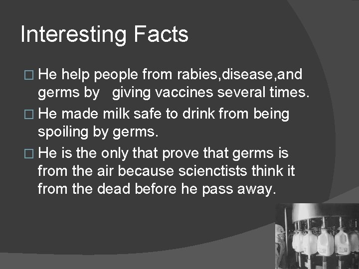 Interesting Facts � He help people from rabies, disease, and germs by giving vaccines