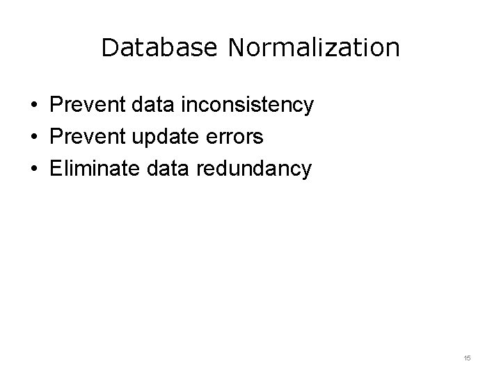 Database Normalization • Prevent data inconsistency • Prevent update errors • Eliminate data redundancy