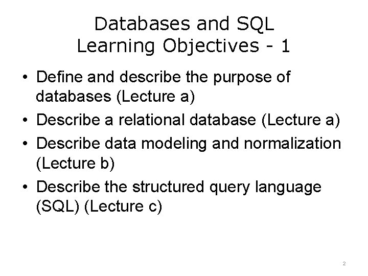 Databases and SQL Learning Objectives - 1 • Define and describe the purpose of