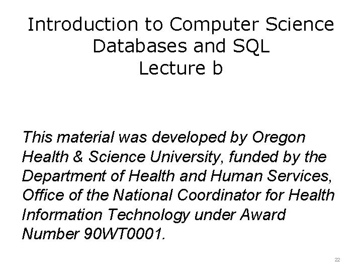 Introduction to Computer Science Databases and SQL Lecture b This material was developed by