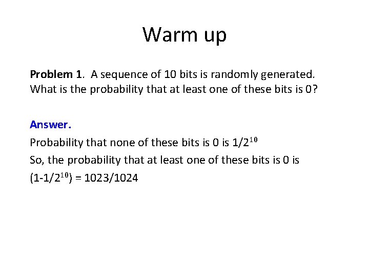 Warm up Problem 1. A sequence of 10 bits is randomly generated. What is