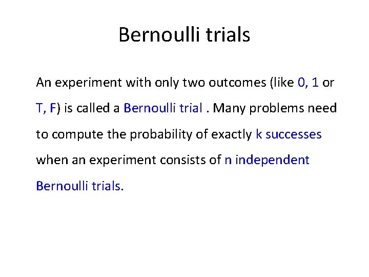 Bernoulli trials An experiment with only two outcomes (like 0, 1 or T, F)