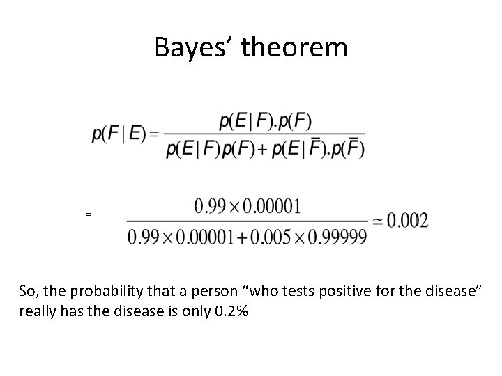 Bayes’ theorem = So, the probability that a person “who tests positive for the