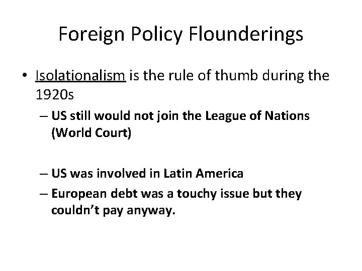 Foreign Policy Flounderings • Isolationalism is the rule of thumb during the 1920 s
