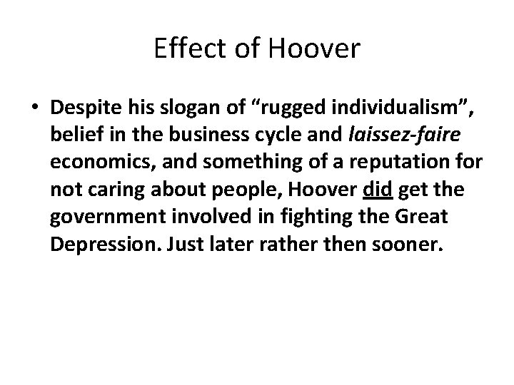 Effect of Hoover • Despite his slogan of “rugged individualism”, belief in the business