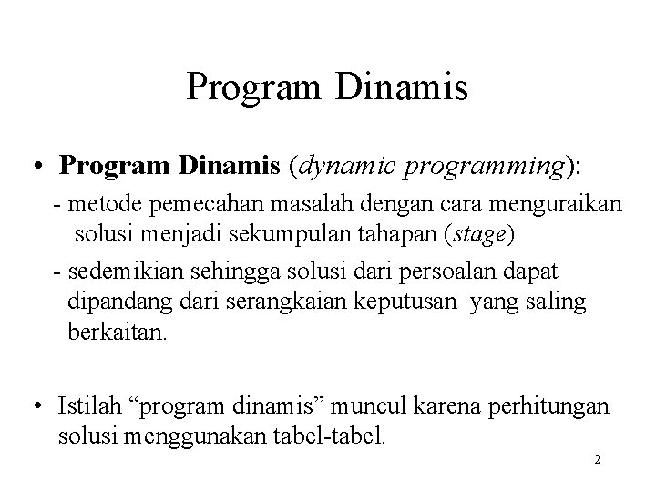 Program Dinamis • Program Dinamis (dynamic programming): - metode pemecahan masalah dengan cara menguraikan