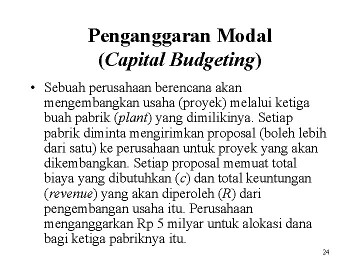 Penganggaran Modal (Capital Budgeting) • Sebuah perusahaan berencana akan mengembangkan usaha (proyek) melalui ketiga