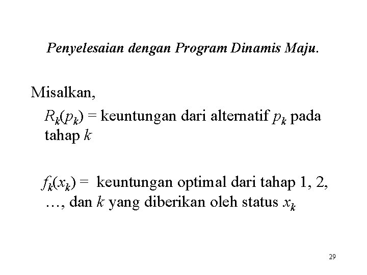 Penyelesaian dengan Program Dinamis Maju. Misalkan, Rk(pk) = keuntungan dari alternatif pk pada tahap