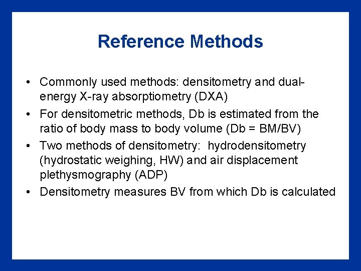 Reference Methods • Commonly used methods: densitometry and dualenergy X-ray absorptiometry (DXA) • For