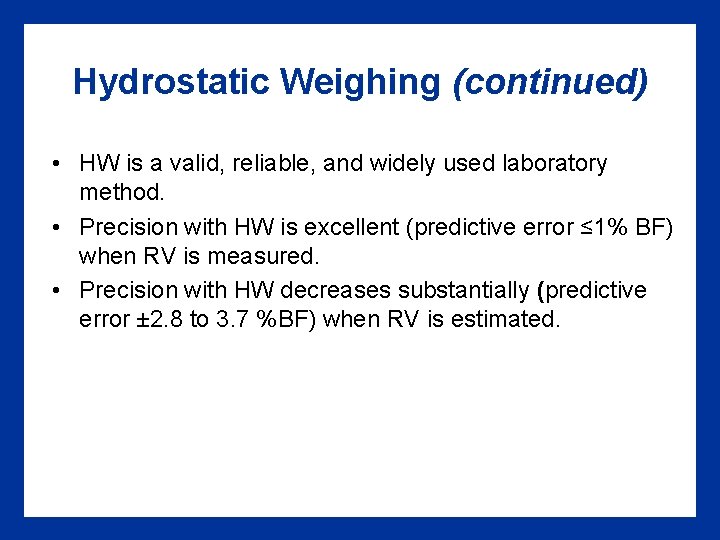 Hydrostatic Weighing (continued) • HW is a valid, reliable, and widely used laboratory method.