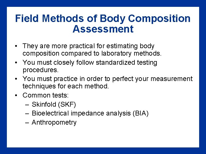 Field Methods of Body Composition Assessment • They are more practical for estimating body