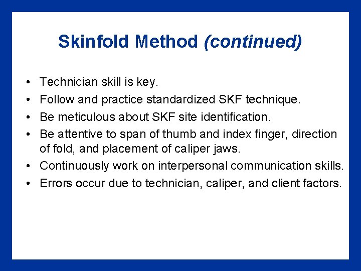 Skinfold Method (continued) • • Technician skill is key. Follow and practice standardized SKF