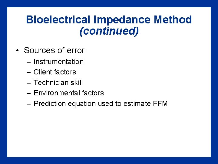 Bioelectrical Impedance Method (continued) • Sources of error: – – – Instrumentation Client factors