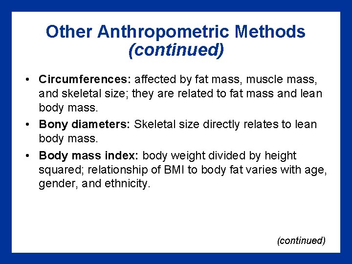 Other Anthropometric Methods (continued) • Circumferences: affected by fat mass, muscle mass, and skeletal