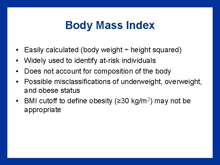 Body Mass Index • • Easily calculated (body weight ÷ height squared) Widely used