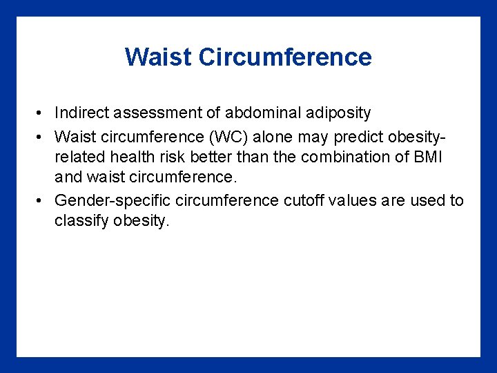 Waist Circumference • Indirect assessment of abdominal adiposity • Waist circumference (WC) alone may