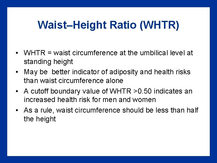 Waist–Height Ratio (WHTR) • WHTR = waist circumference at the umbilical level at standing