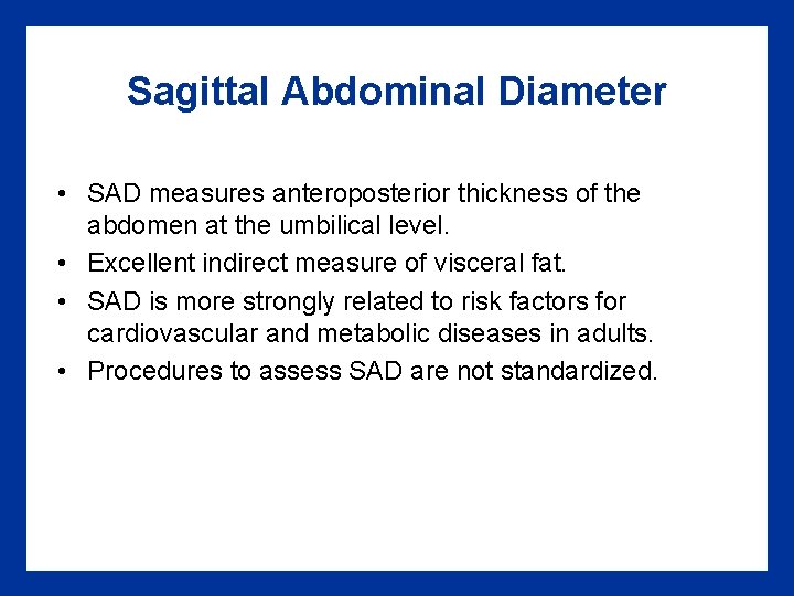 Sagittal Abdominal Diameter • SAD measures anteroposterior thickness of the abdomen at the umbilical