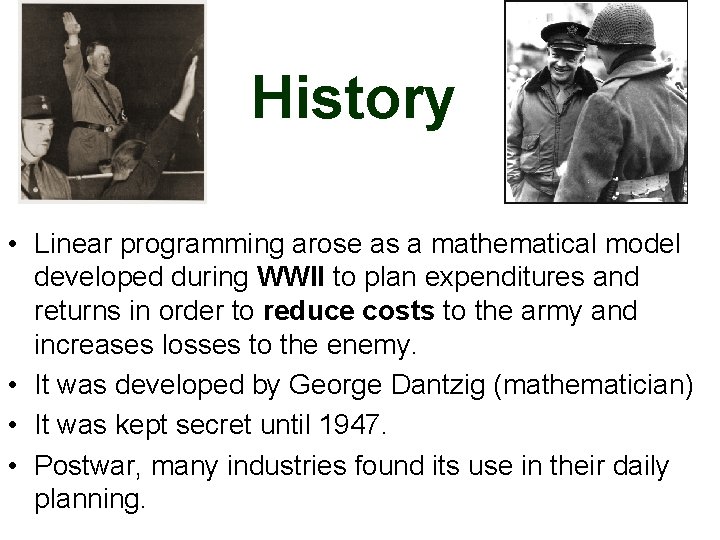 History • Linear programming arose as a mathematical model developed during WWII to plan History • Linear programming arose as a mathematical model developed during WWII to plan
