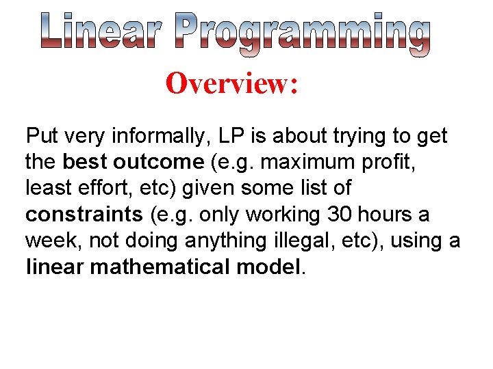 Overview: Put very informally, LP is about trying to get the best outcome (e. Overview: Put very informally, LP is about trying to get the best outcome (e.