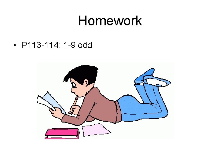 Homework • P 113 -114: 1 -9 odd Homework • P 113 -114: 1 -9 odd