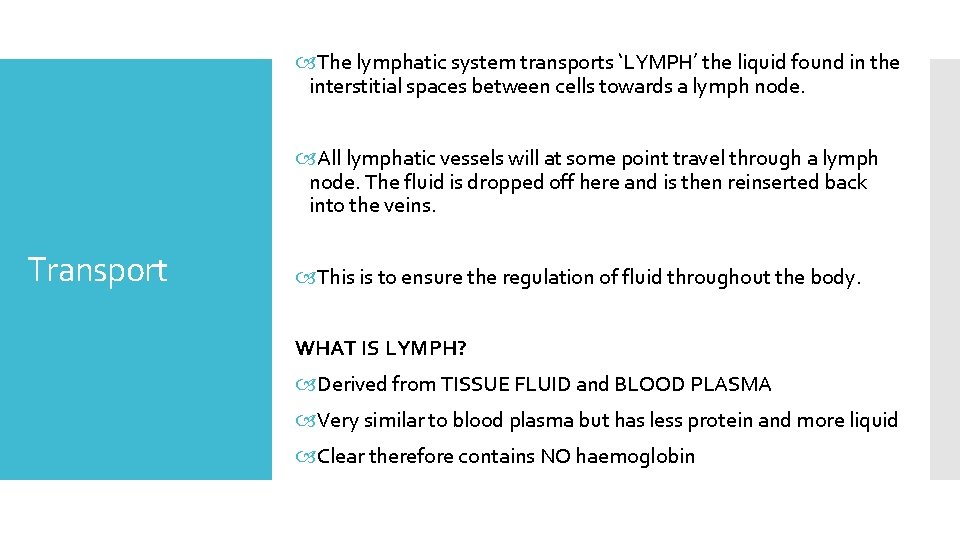  The lymphatic system transports ‘LYMPH’ the liquid found in the interstitial spaces between