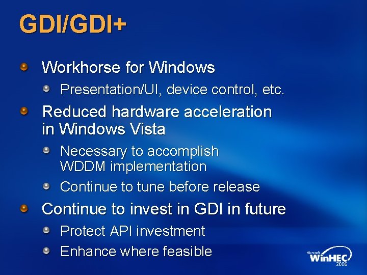 GDI/GDI+ Workhorse for Windows Presentation/UI, device control, etc. Reduced hardware acceleration in Windows Vista