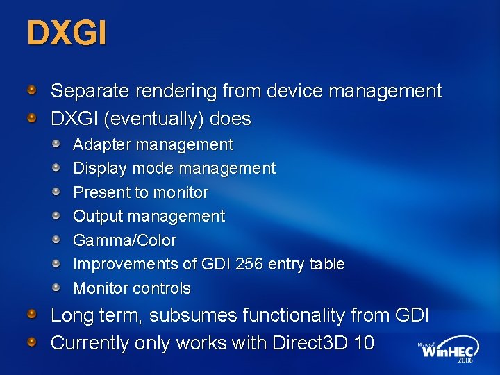 DXGI Separate rendering from device management DXGI (eventually) does Adapter management Display mode management