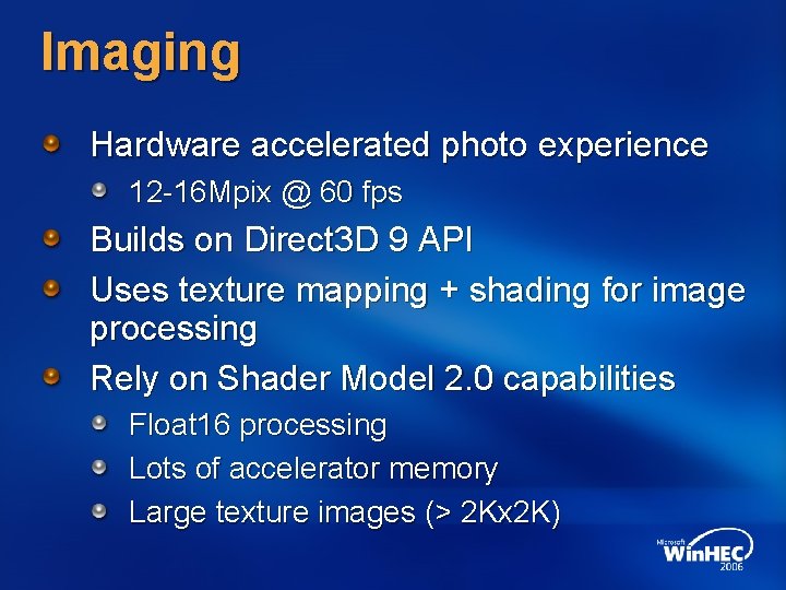 Imaging Hardware accelerated photo experience 12 -16 Mpix @ 60 fps Builds on Direct