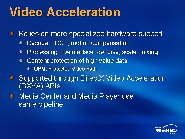 Video Acceleration Relies on more specialized hardware support Decode: IDCT, motion compensation Processing: Deinterlace,