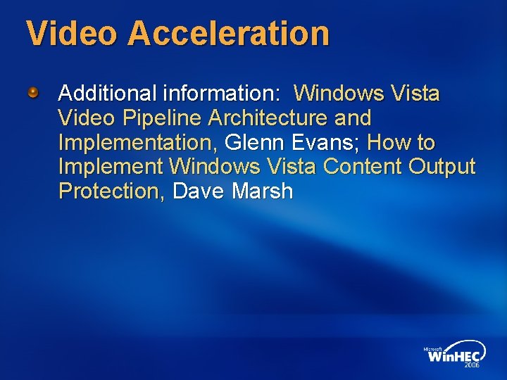 Video Acceleration Additional information: Windows Vista Video Pipeline Architecture and Implementation, Glenn Evans; How