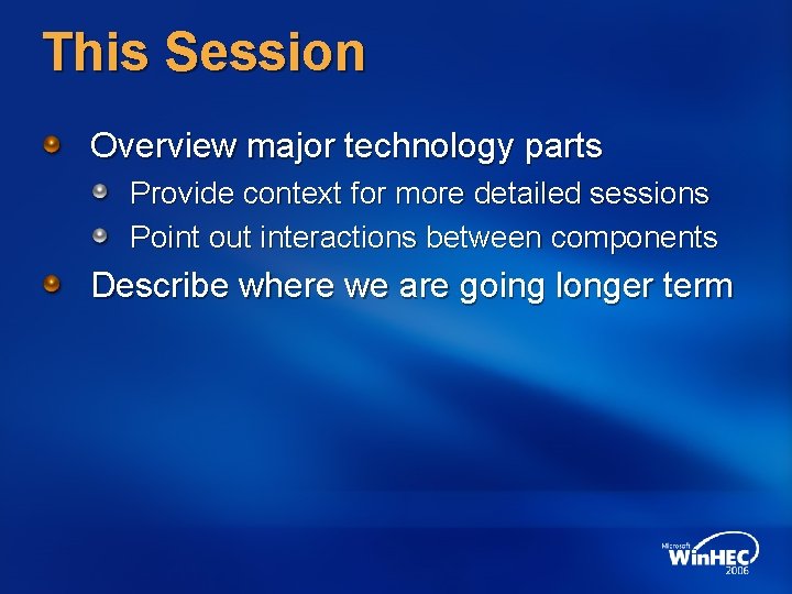 This Session Overview major technology parts Provide context for more detailed sessions Point out