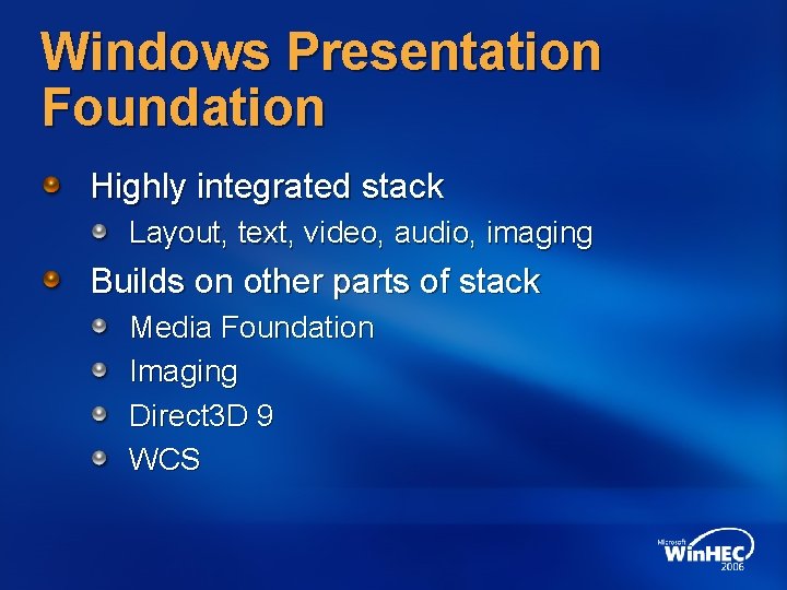 Windows Presentation Foundation Highly integrated stack Layout, text, video, audio, imaging Builds on other