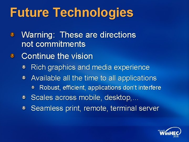Future Technologies Warning: These are directions not commitments Continue the vision Rich graphics and