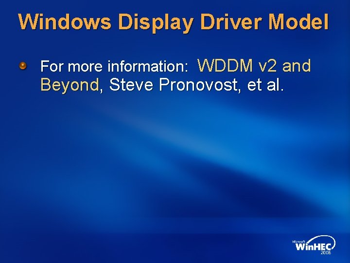 Windows Display Driver Model For more information: WDDM v 2 and Beyond, Steve Pronovost,