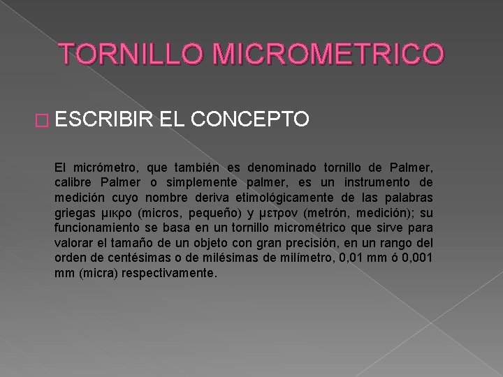 TORNILLO MICROMETRICO � ESCRIBIR EL CONCEPTO El micrómetro, que también es denominado tornillo de