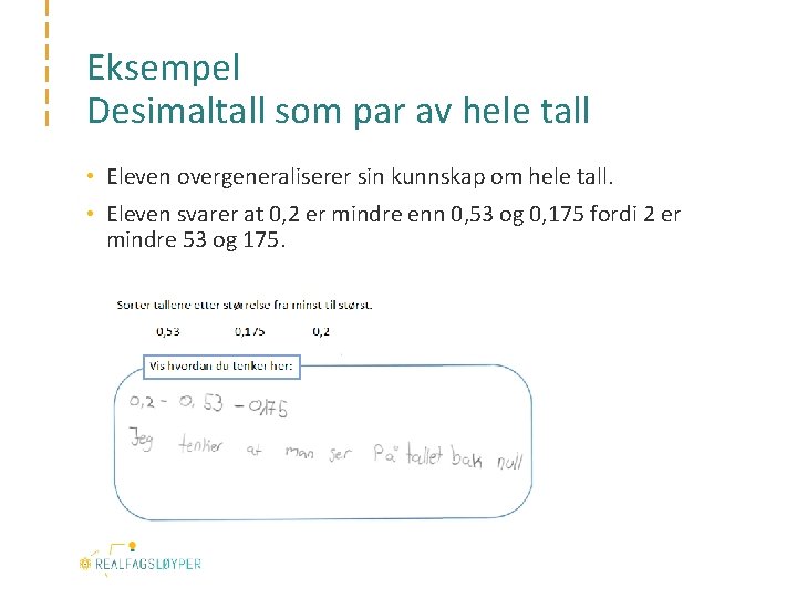 Eksempel Desimaltall som par av hele tall • Eleven overgeneraliserer sin kunnskap om hele