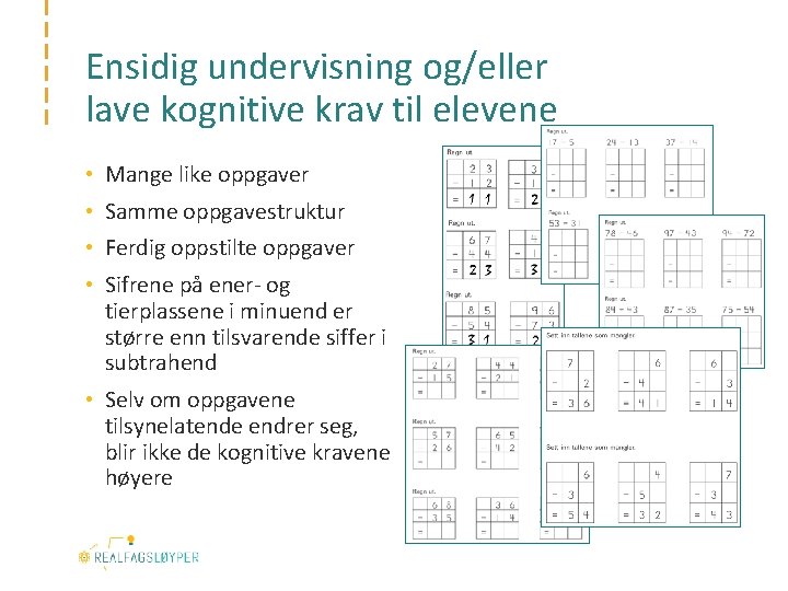 Ensidig undervisning og/eller lave kognitive krav til elevene • Mange like oppgaver • Samme