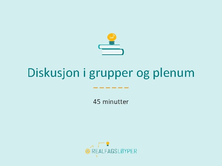 Diskusjon i grupper og plenum 45 minutter 