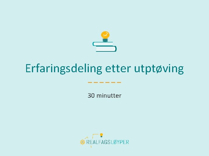 Erfaringsdeling etter utptøving 30 minutter 